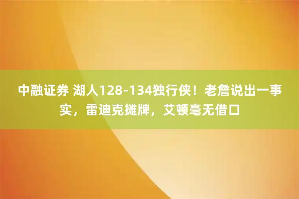 中融证券 湖人128-134独行侠！老詹说出一事实，雷迪克摊牌，艾顿毫无借口